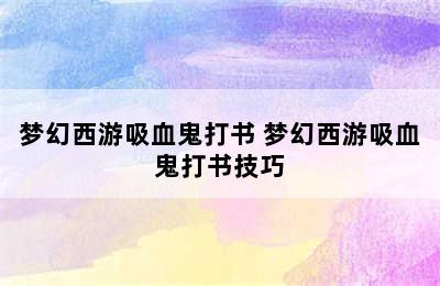 梦幻西游吸血鬼打书 梦幻西游吸血鬼打书技巧